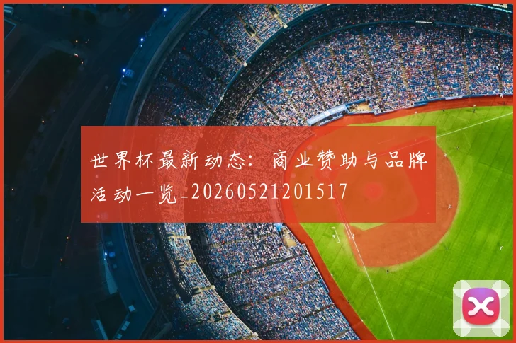 世界杯最新动态:商业赞助与品牌活动一览_20260521201517