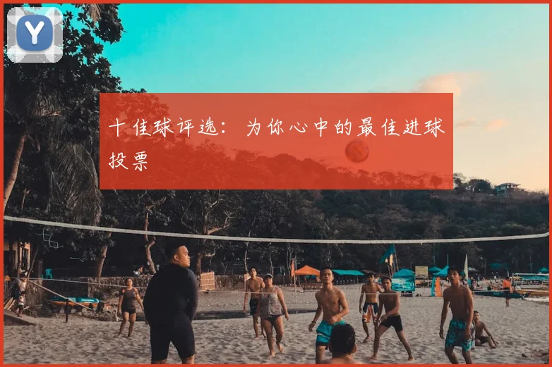 十佳球评选:为你心中的最佳进球投票