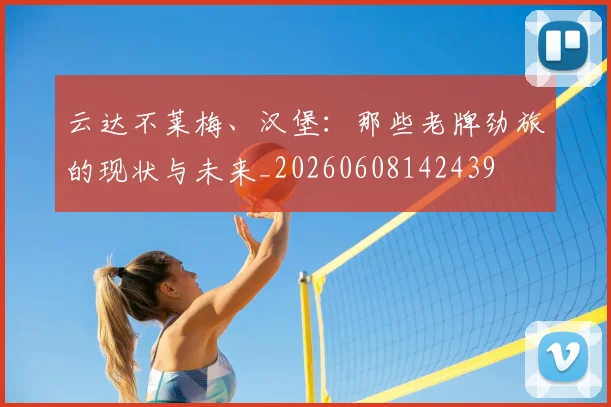 云达不莱梅、汉堡:那些老牌劲旅的现状与未来_20260608142439